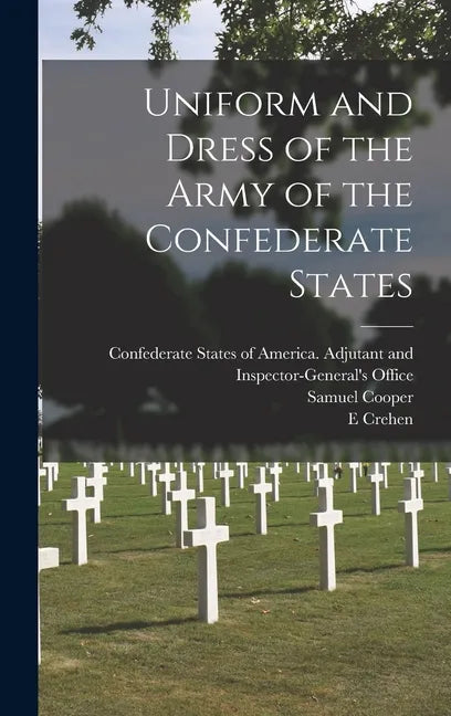 Uniform and Dress of the Army of the Confederate States - Hardcover