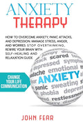 Anxiety Therapy: How To Overcome Anxiety, Panic Attacks and Depression. Manage Stress, Anger and Worries. Stop Overthinking, Rewire You - Paperback