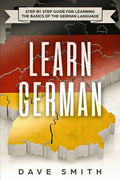 Learn German: Step by Step Guide For Learning The Basics of The German Language - Paperback