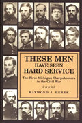 These Men Have Seen Hard Service: The First Michigan Sharpshooters in the Civil War - Paperback