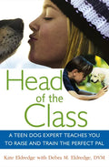Head of the Class: A Teen Dog Expert Teaches You to Raise and Train the Perfect Pal - Paperback