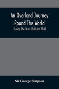 An Overland Journey Round The World: During The Years 1841 And 1842 - Paperback