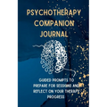 Psychotherapy Companion Journal: Guided Prompts to Prepare for Sessions and Reflect on your Therapy Progress - Paperback