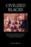 Civilized Blacks: Free American Negroes in the 1870's Whose Lives Paralleled the Life of Booker T. Washington - Paperback