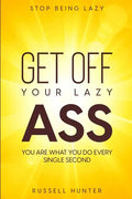 Stop Being Lazy: GET OFF YOUR LAZY ASS! You Are What You Do Every Single Second - Paperback