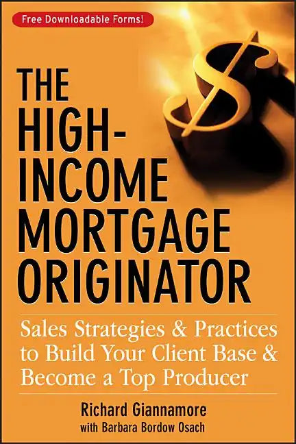The High-Income Mortgage Originator: Sales Strategies and Practices to Build Your Client Base and Become a Top Producer - Hardcover
