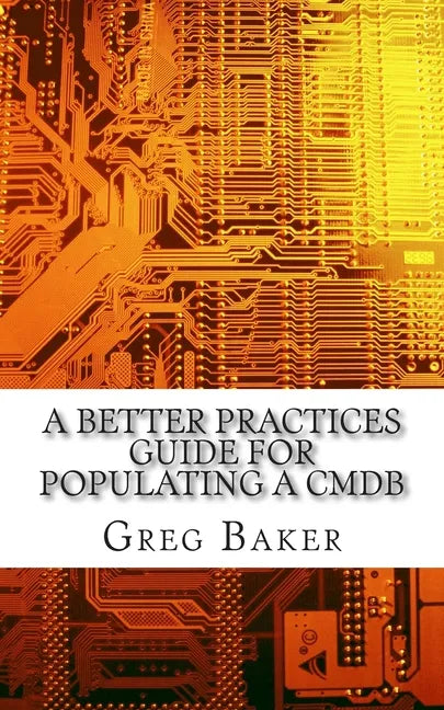 A Better Practices Guide for Populating a CMDB: Examples of IT Configuration Management for the Computer Room, the Datacentre and the Cloud - Paperback