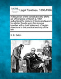A Discussion of the Constitutionality of the Act of Congress of March 2, 1867 Authorizing the Seizure of Books and Papers for Alleged Frauds Upon the - Paperback