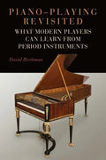 Piano-Playing Revisited: What Modern Players Can Learn from Period Instruments - Hardcover