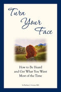 Turn Your Face: How to Be Heard and Get What You Want Most of the Time - Paperback