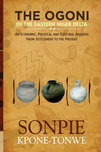 The Ogoni of the Eastern Niger Delta: An Economic, Political and Cultural Analysis from Settlement to the Present - Paperback