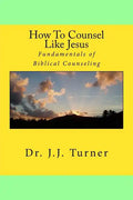 How To Counsel Like Jesus: Fundamentals of Biblical Counseling - Paperback