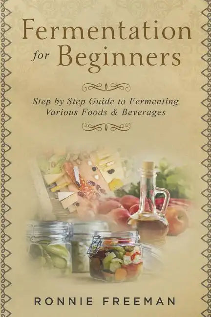 DIY Fermentation For Beginners: Step by Step Guide to Fermenting Various Foods & Beverages - Paperback
