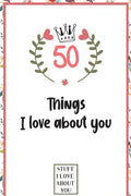 50 Things I love about you: What I love about you book written by me, gift for husband, wife, boyfriend, girlfriend, friends or family - Paperback