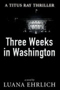 Three Weeks in Washington: A Titus Ray Thriller - Paperback