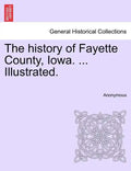 The history of Fayette County, Iowa. ... Illustrated. - Paperback