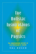 The Holistic Inspiration of Physics: The Underground History of Electromagnetic Theory - Paperback