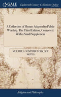 A Collection of Hymns Adapted to Public Worship. The Third Edition, Corrected. With a Small Supplement - Hardcover