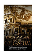 The Circus Maximus and the Colosseum: The History of Ancient Rome's Most Famous Sports Venues - Paperback