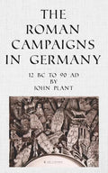 The Roman Campaigns in Germany: 12 BC to 90 AD - Paperback