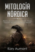 Mitología Nórdica: Relatos de Mitos Nórdicos, Dioses, Diosas, Gigantes, Rituales y Creencias Vikingas. (Spanish Edition) - Paperback