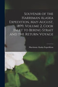 Souvenir of the Harriman Alaska Expedition, May-August, 1899, Volume 2, Cook Inlet to Bering Strait and the Return Voyage - Paperback