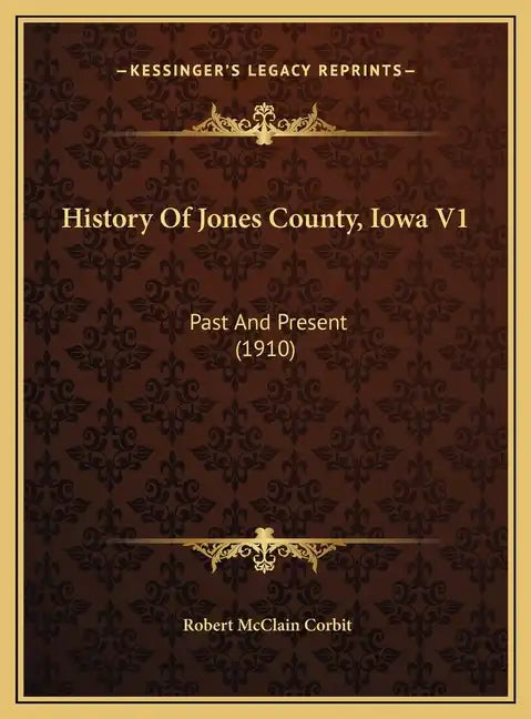 History Of Jones County, Iowa V1: Past And Present (1910) - Hardcover