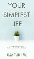 Your Simplest Life: 15 Unconventional Time Management Shortcuts - Productivity Tips and Goal-Setting Tricks So You Can Find Time to Live - Hardcover