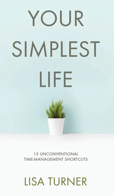 Your Simplest Life: 15 Unconventional Time Management Shortcuts - Productivity Tips and Goal-Setting Tricks So You Can Find Time to Live - Hardcover
