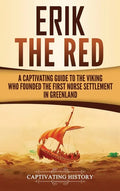 Erik the Red: A Captivating Guide to the Viking Who Founded the First Norse Settlement in Greenland - Hardcover