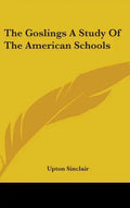 The Goslings a Study of the American Schools - Hardcover