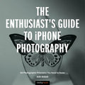 The Enthusiast's Guide to iPhone Photography: 63 Photographic Principles You Need to Know - Paperback