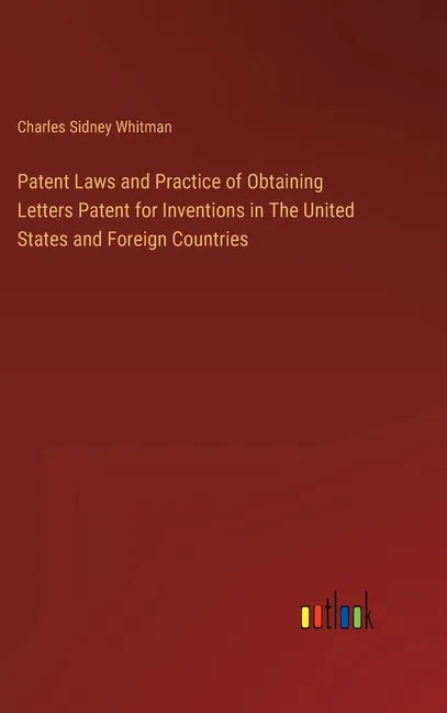 Patent Laws and Practice of Obtaining Letters Patent for Inventions in The United States and Foreign Countries - Hardcover