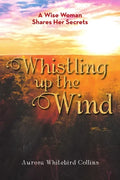 Whistling Up the Wind: A Wise Woman Shares Her Secrets - Paperback