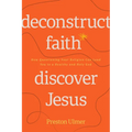 Deconstruct Faith, Discover Jesus: How Questioning Your Religion Can Lead You to a Healthy and Holy God - Paperback
