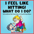 I FEEL LIKE HITTING! WHAT DO I DO? - A Social Book That Teach Kids to Stop Hitting Others: A No Hitting Book for Toddlers - Paperback