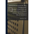 Investigation of the Operating Characteristics of Certain Heat Pumps Using Water as a Heat Source - Paperback