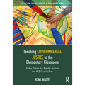 Teaching Environmental Justice in the Elementary Classroom: Entry Points for Equity Across the K-5 Curriculum - Paperback