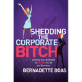 Shedding the Corporate Bitch: Shifting Your Bitches to Riches in Life and Business - Paperback