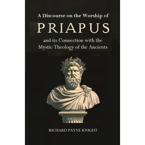 A Discourse on the Worship of Priapus: and its Connection with the Mystic Theology of the Ancients - Paperback