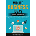 Midlife Business Ideas - Niche Websites: How to Create and Monetize a Niche Website Through Affiliate Marketing, Advertising, and Information Products - Paperback