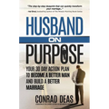 Husband On Purpose: Your 30 Day Action Plan to Become a Better Man and Build a Better Marriage - Paperback