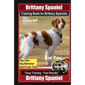 Brittany Spaniel Training Book for Brittany Spaniels By BoneUP DOG Training, Dog Care, Dog Behavior, Hand Cues Too! Are You Ready to Bone Up? Easy Tra - Paperback
