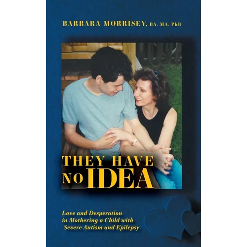 They Have No Idea: Love and Desperation in Mothering a Child with Severe Autism and Epilepsy - Hardcover