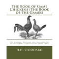 The Book of Game Chickens (The Book of the Games): The Mating, Rearing and Management of Different Varieties of Game Fowl - Paperback