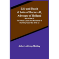 Life and Death of John of Barneveld, Advocate of Holland: with a view of the primary causes and movements of the Thirty Years' War, 1610c-12 - Paperback