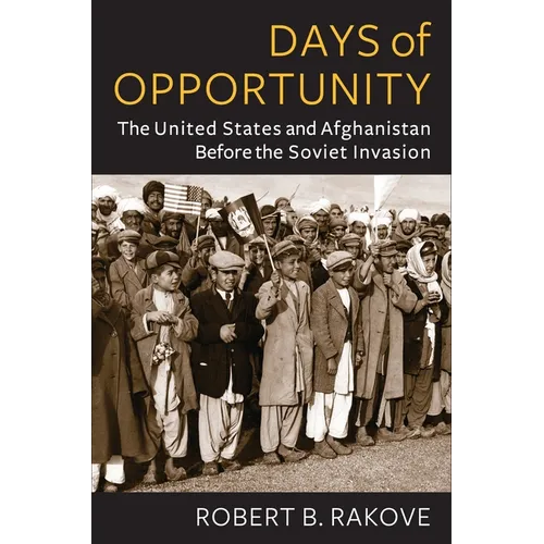 Days of Opportunity: The United States and Afghanistan Before the Soviet Invasion - Paperback