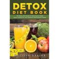 Detox Diet Book: The Detox Diet Guide for Detoxing for Health. Detox Cleanse for Your Optimum Detoxification Health - Paperback