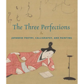 The Three Perfections: Japanese Poetry, Calligraphy, and Painting - Hardcover