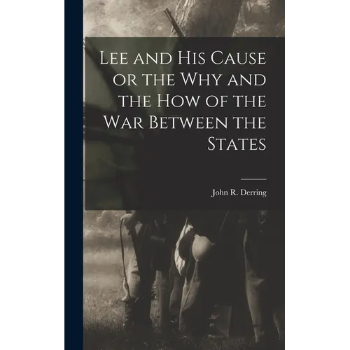 Lee and his Cause or the why and the how of the war Between the States - Hardcover